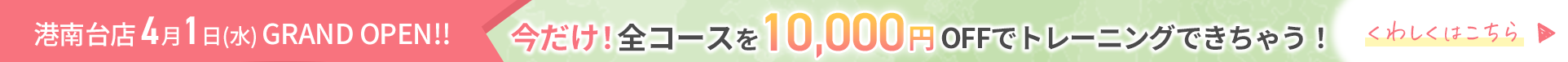OPENキャンペーン 今だけ！全コースが10,000円OFF